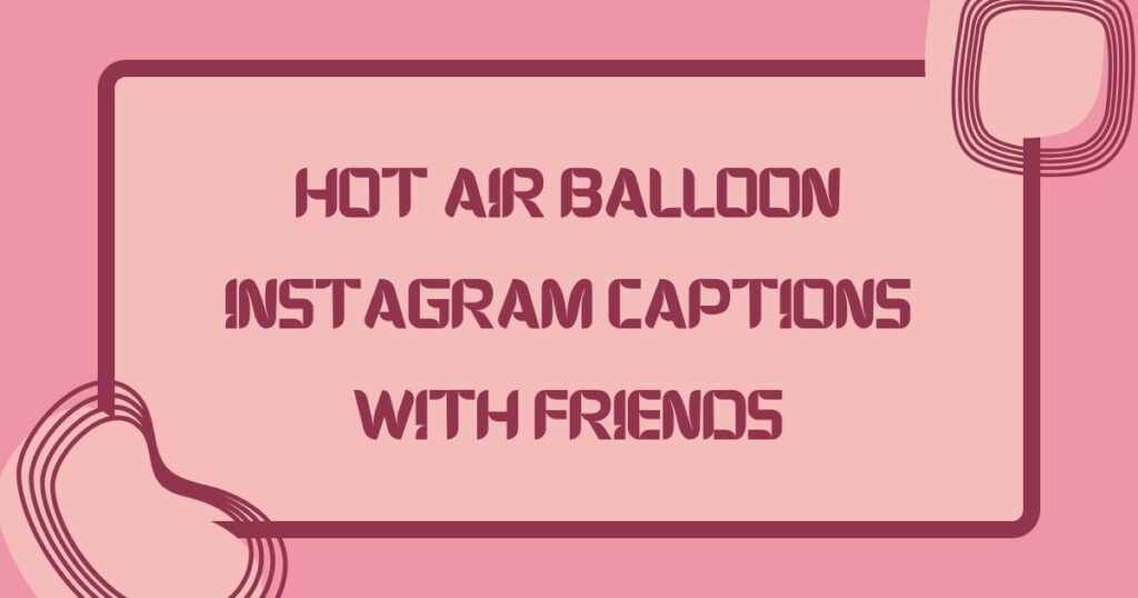 Hot Air Balloon Instagram Captions with Friends