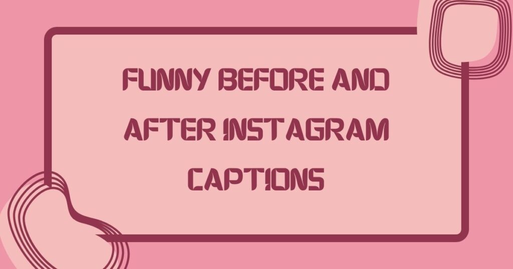 Funny Before and After Instagram Captions