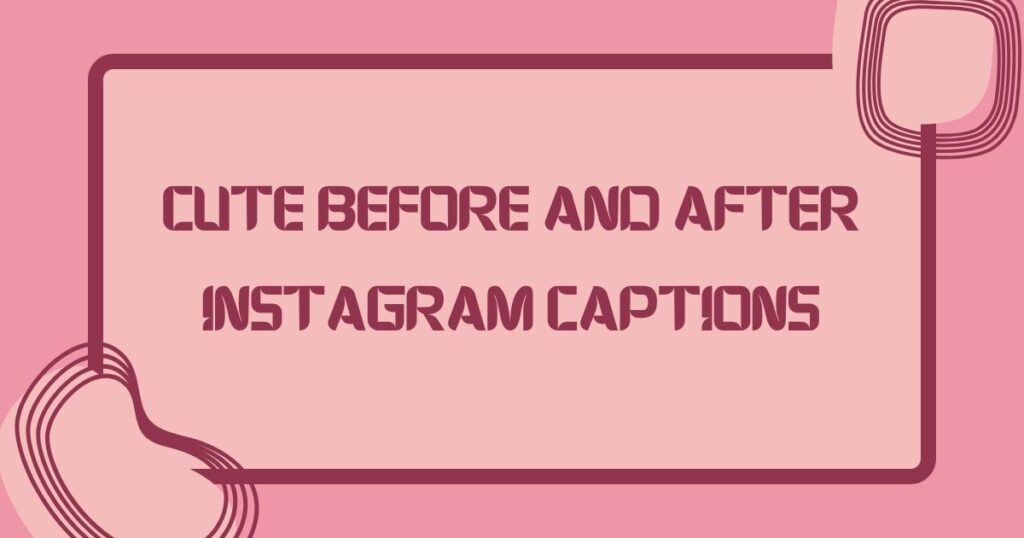 Cute Before and After Instagram Captions