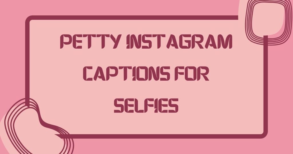 Petty Instagram Captions for Selfies