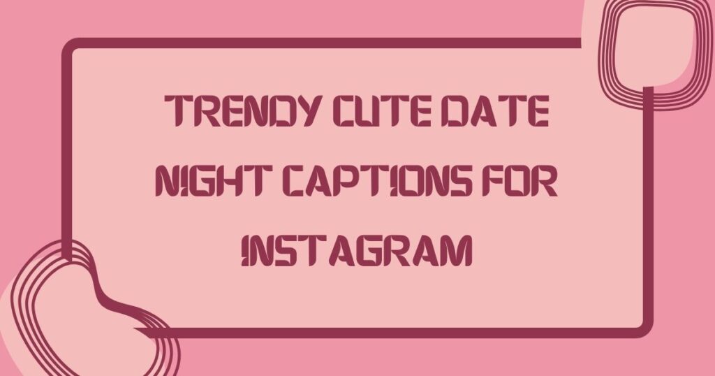 Trendy Cute Date Night Captions for Instagram