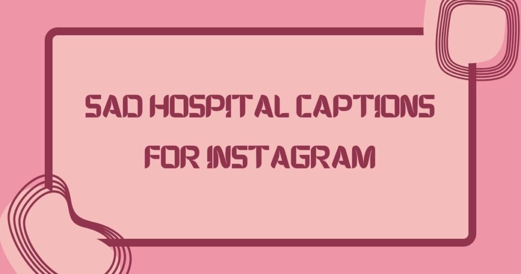 Sad Hospital Captions for Instagram