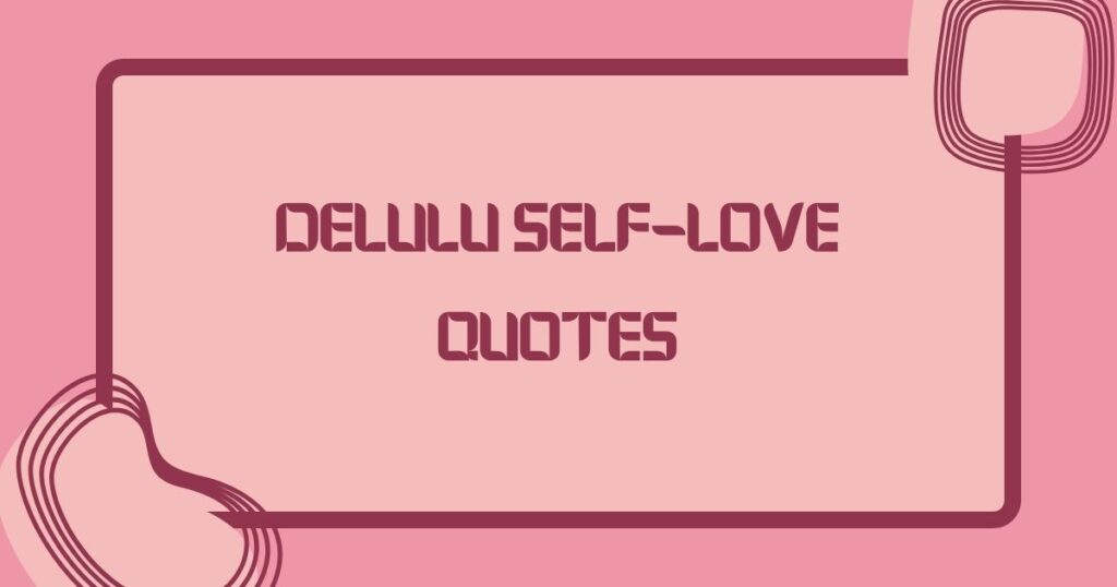 Delulu Self-Love Quotes