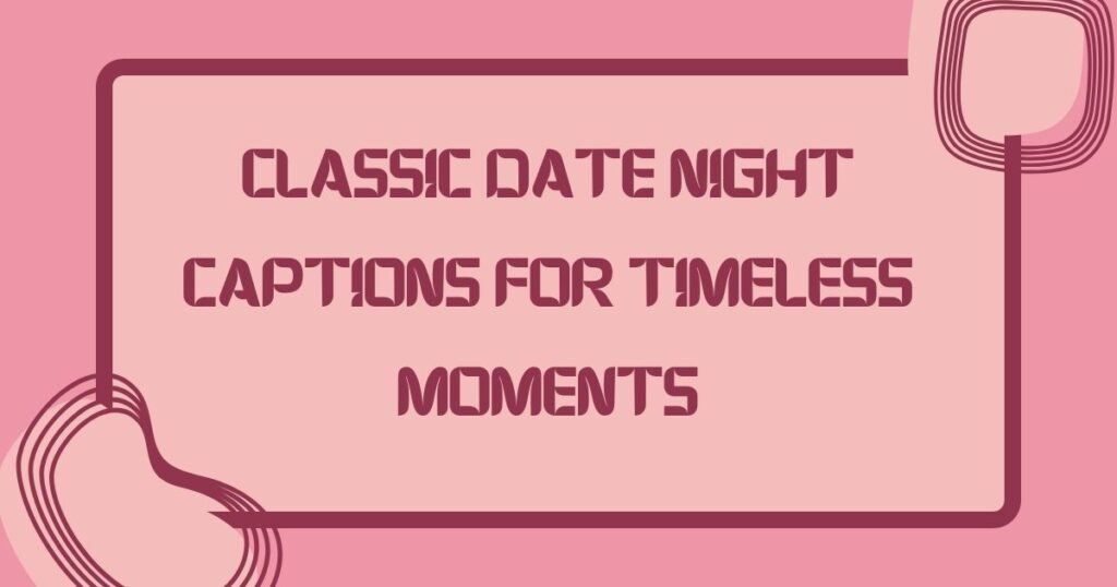 Classic Date Night Captions for Timeless Moments