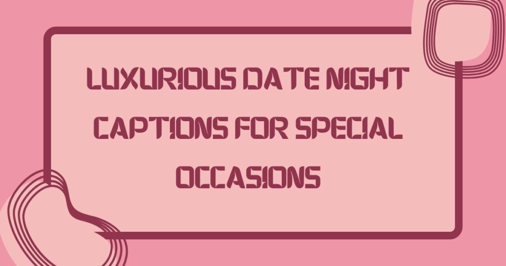 Luxurious Date Night Captions for Special Occasions