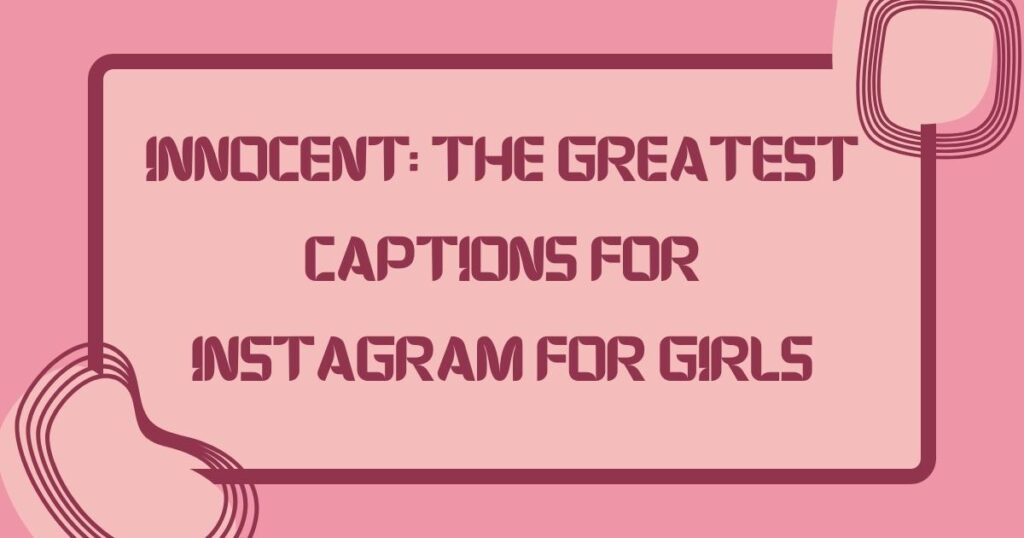 Innocent: The Greatest Captions for Instagram for Girls