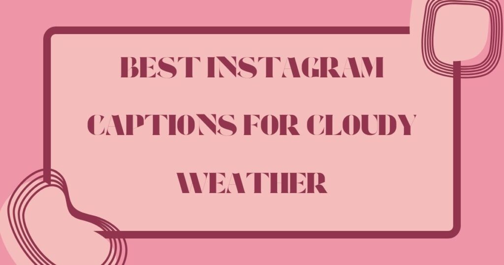 Best Cloudy Weather Captions for Instagram