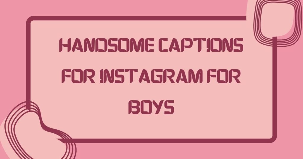 Handsome Captions For Instagram