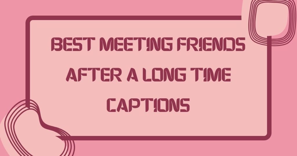 Meeting Friends After a Long Time