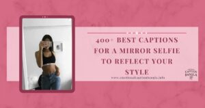 Best Captions for a Mirror Selfie to Reflect Your Style