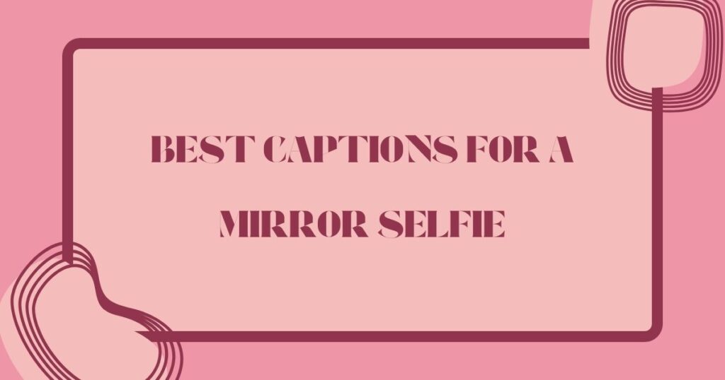Best Captions for a Mirror Selfie to Reflect Your Style