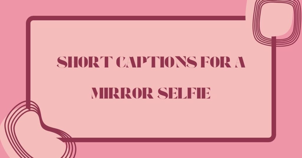 Best Captions for a Mirror Selfie to Reflect Your Style