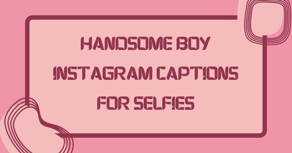 Handsome Captions For Instagram