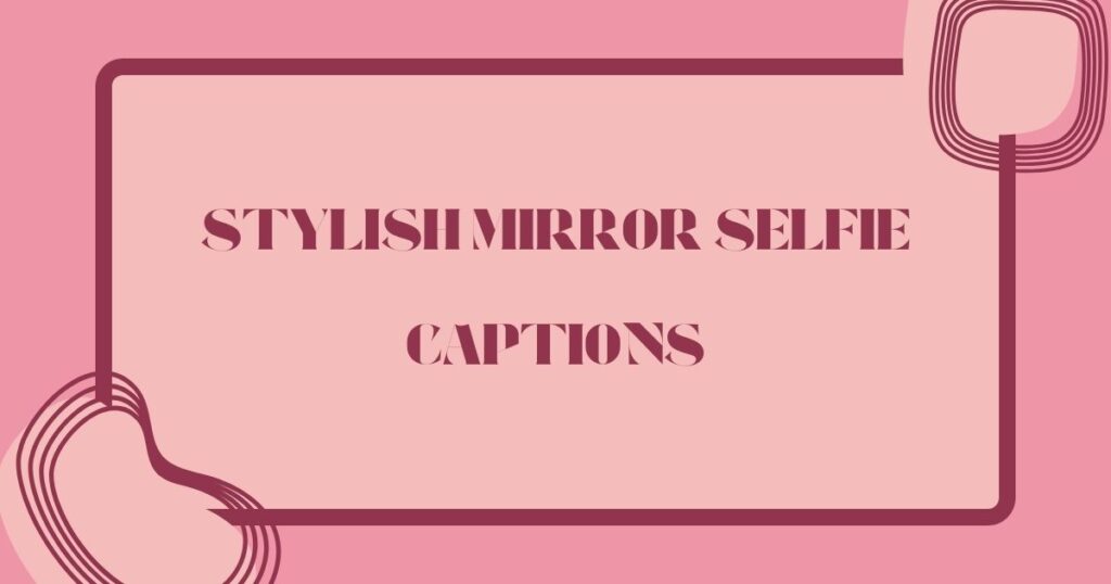 Best Captions for a Mirror Selfie to Reflect Your Style