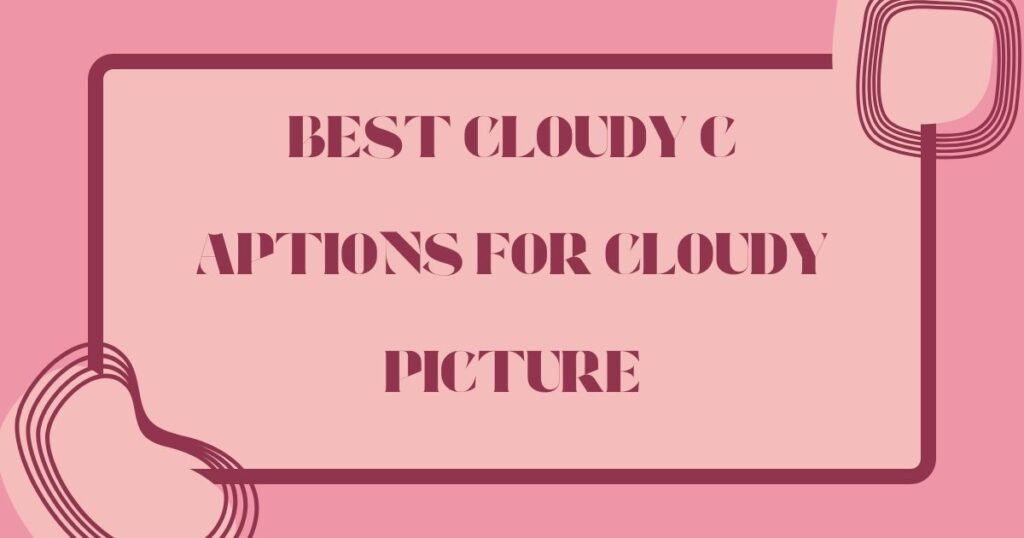 Best Cloudy Weather Captions for Instagram