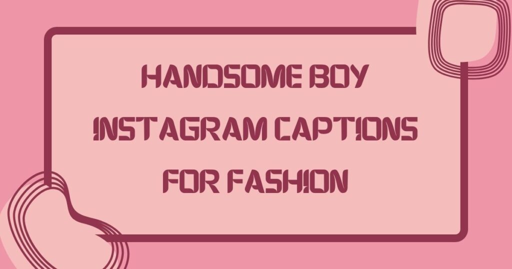 Handsome Captions For Instagram