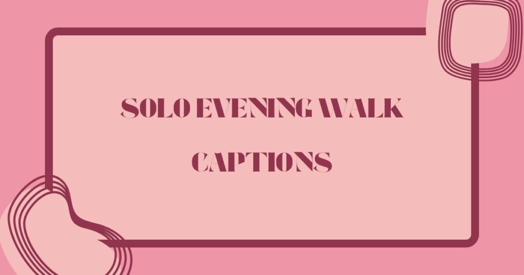 Best Evening Walk Captions for Instagram