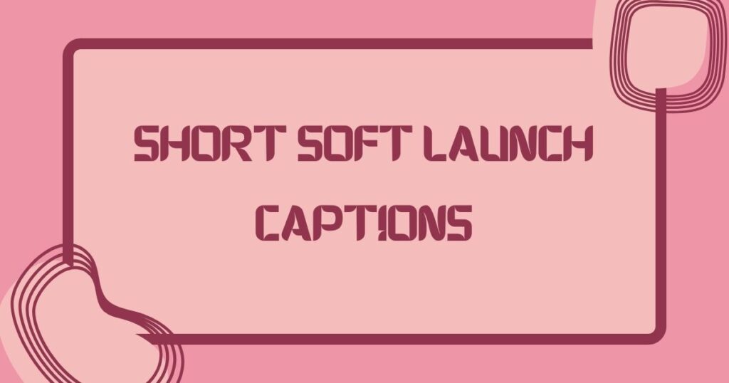 Soft Launch Captions